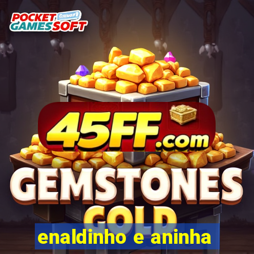 enaldinho e aninha